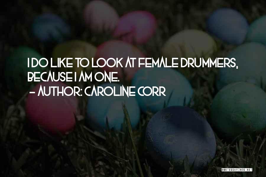 Caroline Corr Quotes: I Do Like To Look At Female Drummers, Because I Am One.