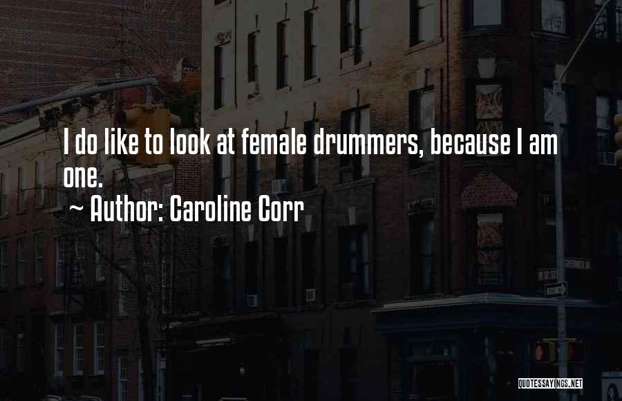 Caroline Corr Quotes: I Do Like To Look At Female Drummers, Because I Am One.