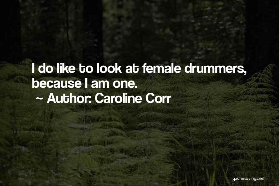 Caroline Corr Quotes: I Do Like To Look At Female Drummers, Because I Am One.