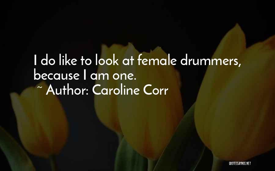 Caroline Corr Quotes: I Do Like To Look At Female Drummers, Because I Am One.