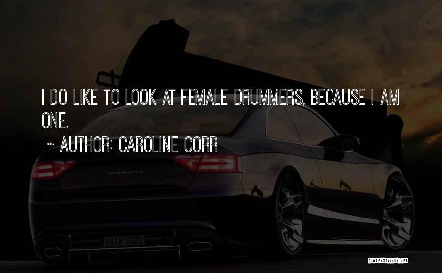 Caroline Corr Quotes: I Do Like To Look At Female Drummers, Because I Am One.