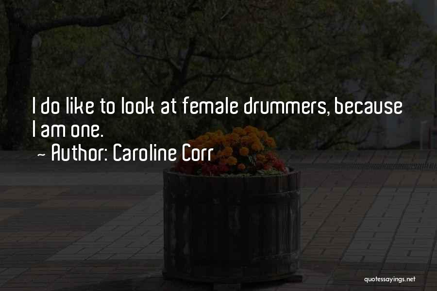 Caroline Corr Quotes: I Do Like To Look At Female Drummers, Because I Am One.