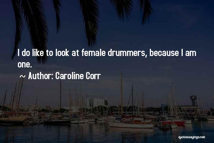Caroline Corr Quotes: I Do Like To Look At Female Drummers, Because I Am One.