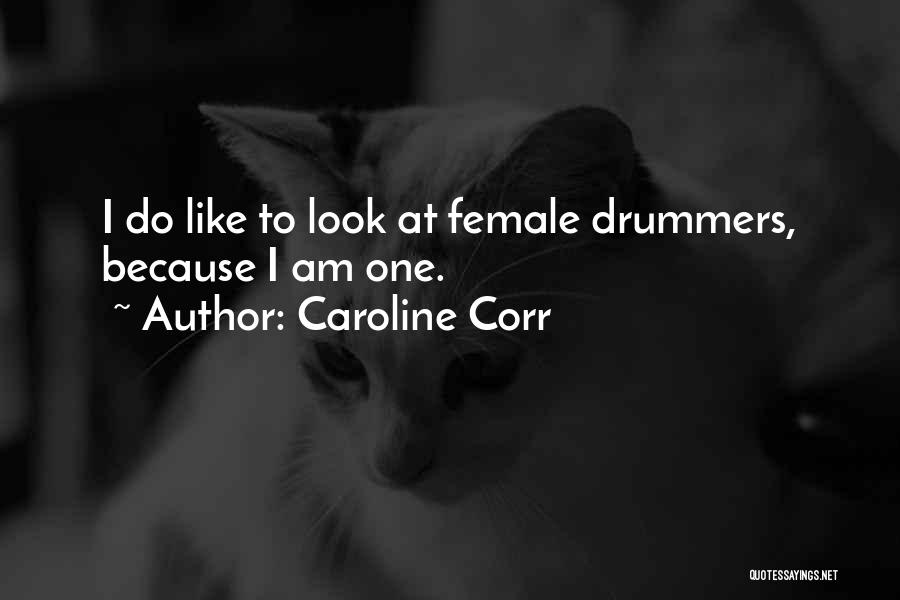 Caroline Corr Quotes: I Do Like To Look At Female Drummers, Because I Am One.