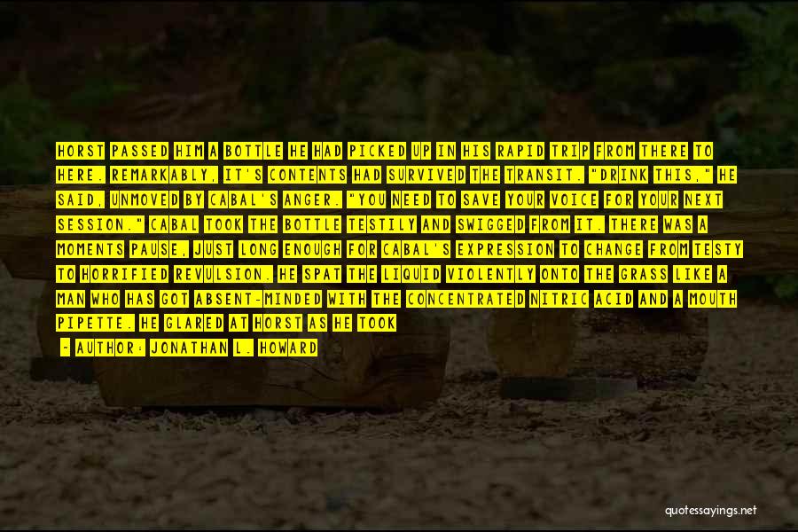 Jonathan L. Howard Quotes: Horst Passed Him A Bottle He Had Picked Up In His Rapid Trip From There To Here. Remarkably, It's Contents