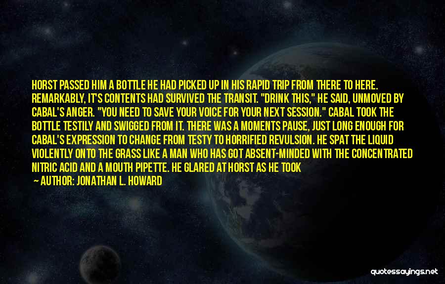 Jonathan L. Howard Quotes: Horst Passed Him A Bottle He Had Picked Up In His Rapid Trip From There To Here. Remarkably, It's Contents