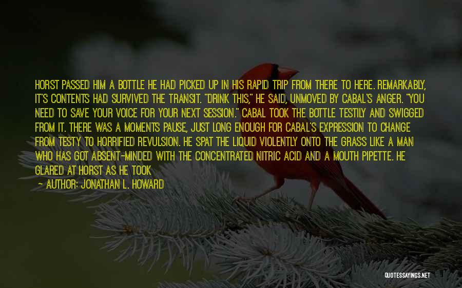 Jonathan L. Howard Quotes: Horst Passed Him A Bottle He Had Picked Up In His Rapid Trip From There To Here. Remarkably, It's Contents