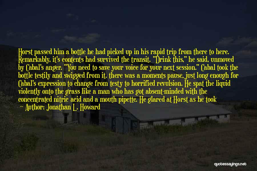 Jonathan L. Howard Quotes: Horst Passed Him A Bottle He Had Picked Up In His Rapid Trip From There To Here. Remarkably, It's Contents