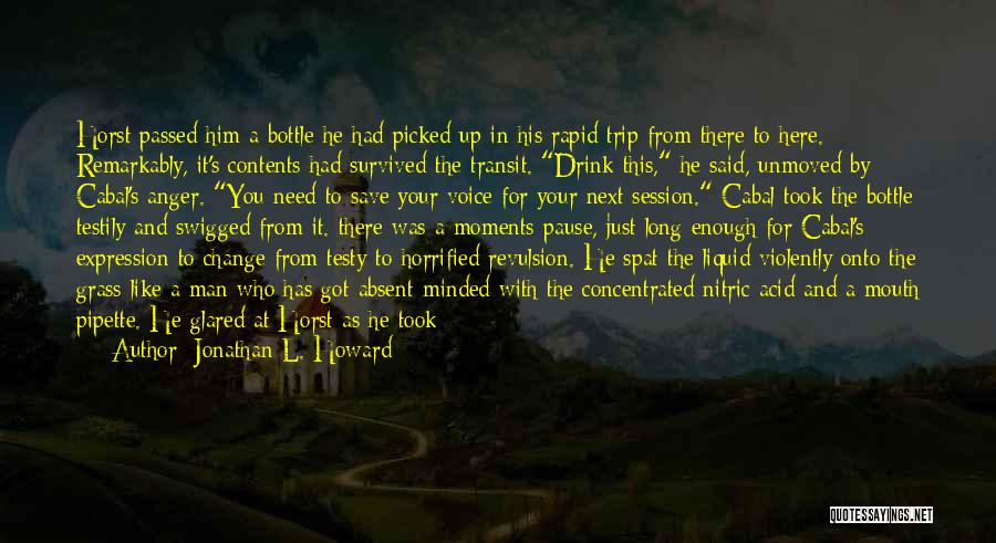 Jonathan L. Howard Quotes: Horst Passed Him A Bottle He Had Picked Up In His Rapid Trip From There To Here. Remarkably, It's Contents