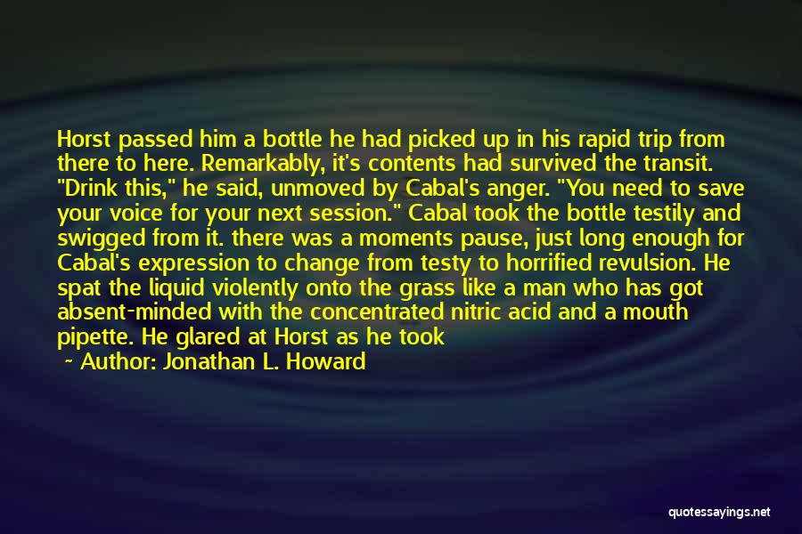 Jonathan L. Howard Quotes: Horst Passed Him A Bottle He Had Picked Up In His Rapid Trip From There To Here. Remarkably, It's Contents