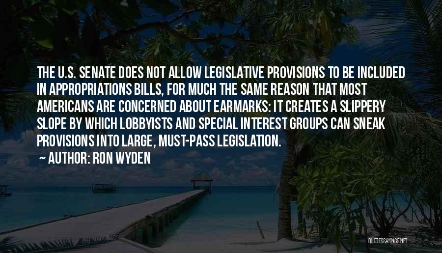 Ron Wyden Quotes: The U.s. Senate Does Not Allow Legislative Provisions To Be Included In Appropriations Bills, For Much The Same Reason That