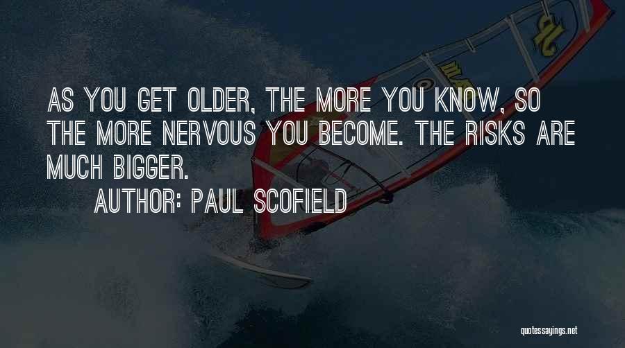 Paul Scofield Quotes: As You Get Older, The More You Know, So The More Nervous You Become. The Risks Are Much Bigger.