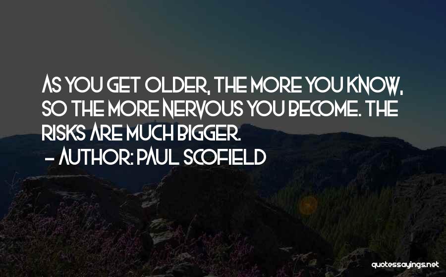 Paul Scofield Quotes: As You Get Older, The More You Know, So The More Nervous You Become. The Risks Are Much Bigger.