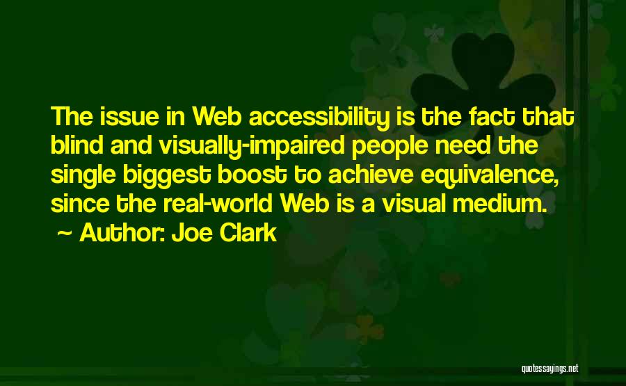 Joe Clark Quotes: The Issue In Web Accessibility Is The Fact That Blind And Visually-impaired People Need The Single Biggest Boost To Achieve