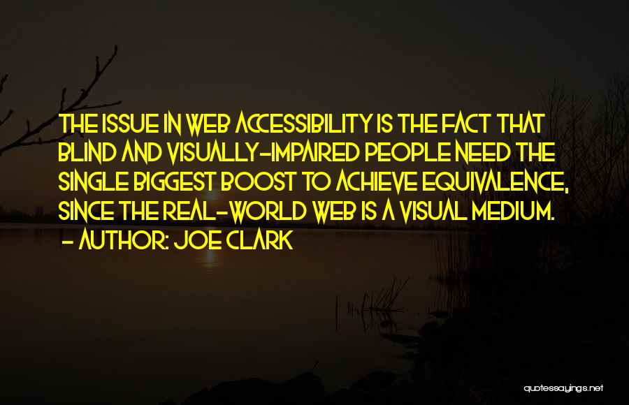 Joe Clark Quotes: The Issue In Web Accessibility Is The Fact That Blind And Visually-impaired People Need The Single Biggest Boost To Achieve