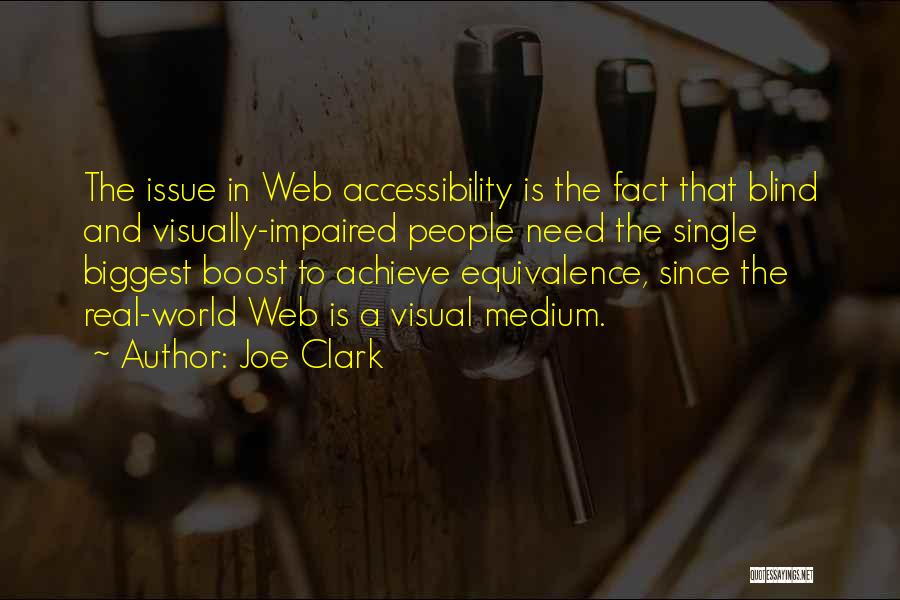 Joe Clark Quotes: The Issue In Web Accessibility Is The Fact That Blind And Visually-impaired People Need The Single Biggest Boost To Achieve