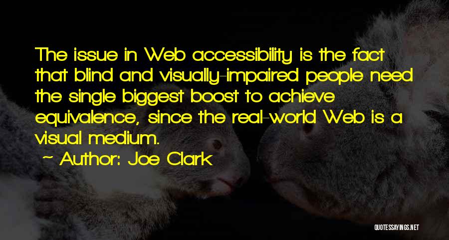 Joe Clark Quotes: The Issue In Web Accessibility Is The Fact That Blind And Visually-impaired People Need The Single Biggest Boost To Achieve