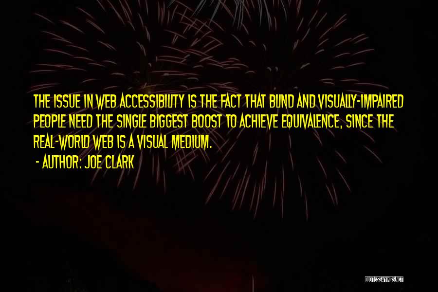 Joe Clark Quotes: The Issue In Web Accessibility Is The Fact That Blind And Visually-impaired People Need The Single Biggest Boost To Achieve