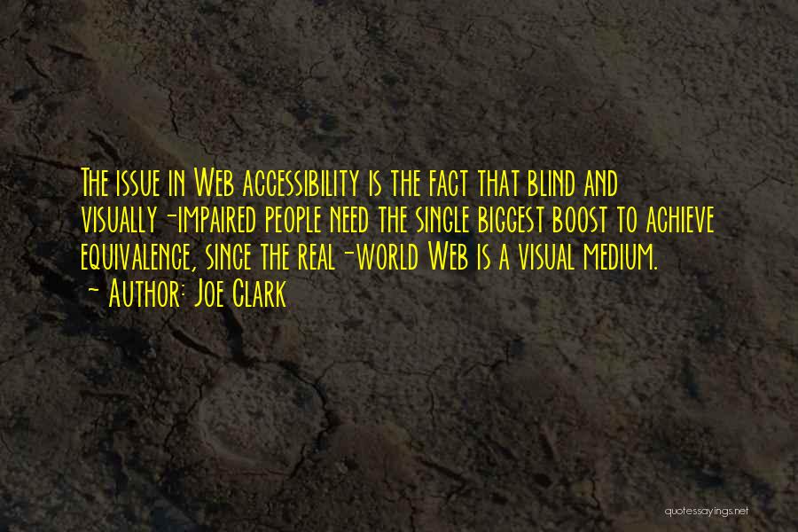 Joe Clark Quotes: The Issue In Web Accessibility Is The Fact That Blind And Visually-impaired People Need The Single Biggest Boost To Achieve