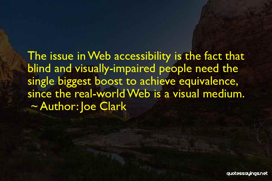 Joe Clark Quotes: The Issue In Web Accessibility Is The Fact That Blind And Visually-impaired People Need The Single Biggest Boost To Achieve