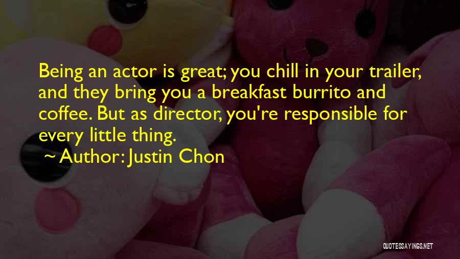 Justin Chon Quotes: Being An Actor Is Great; You Chill In Your Trailer, And They Bring You A Breakfast Burrito And Coffee. But