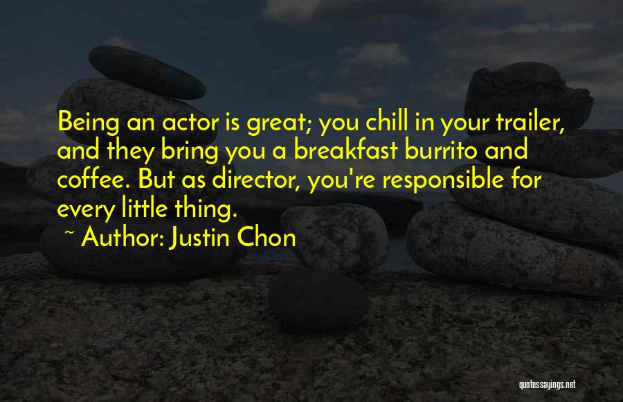 Justin Chon Quotes: Being An Actor Is Great; You Chill In Your Trailer, And They Bring You A Breakfast Burrito And Coffee. But