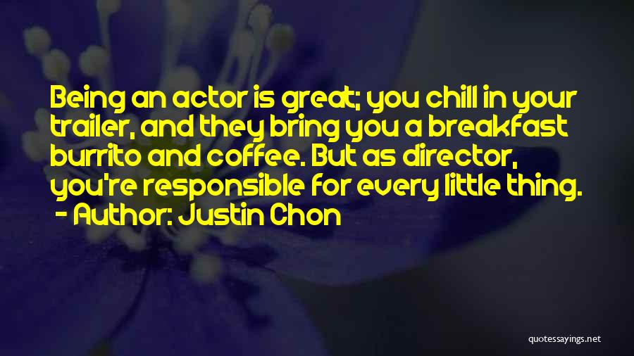 Justin Chon Quotes: Being An Actor Is Great; You Chill In Your Trailer, And They Bring You A Breakfast Burrito And Coffee. But