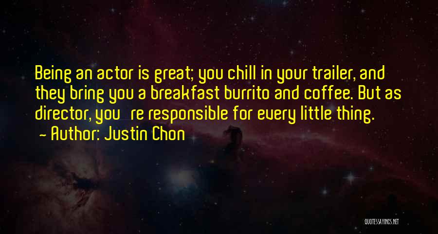 Justin Chon Quotes: Being An Actor Is Great; You Chill In Your Trailer, And They Bring You A Breakfast Burrito And Coffee. But