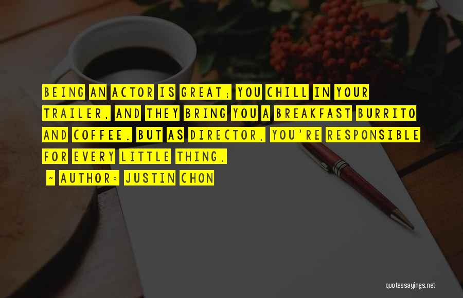 Justin Chon Quotes: Being An Actor Is Great; You Chill In Your Trailer, And They Bring You A Breakfast Burrito And Coffee. But