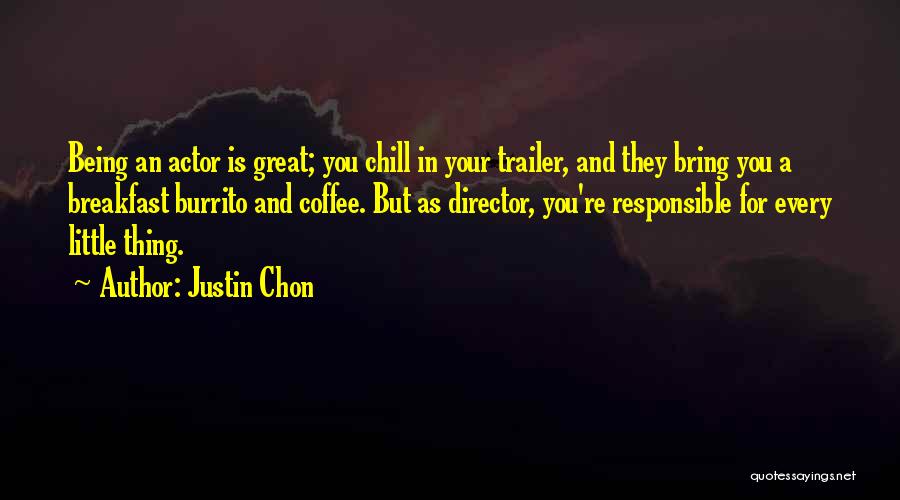 Justin Chon Quotes: Being An Actor Is Great; You Chill In Your Trailer, And They Bring You A Breakfast Burrito And Coffee. But