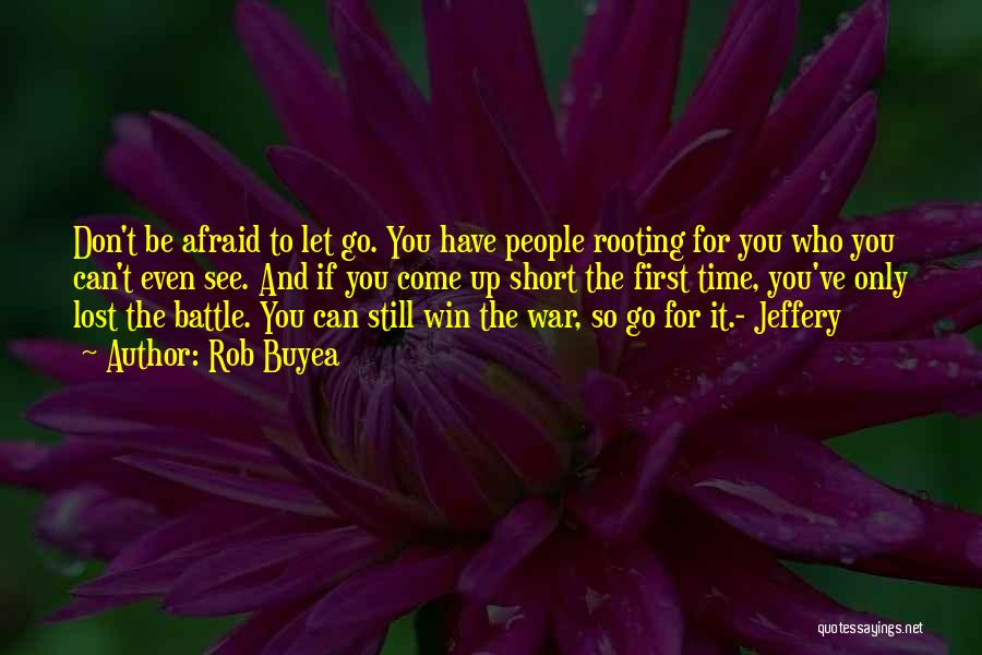 Rob Buyea Quotes: Don't Be Afraid To Let Go. You Have People Rooting For You Who You Can't Even See. And If You