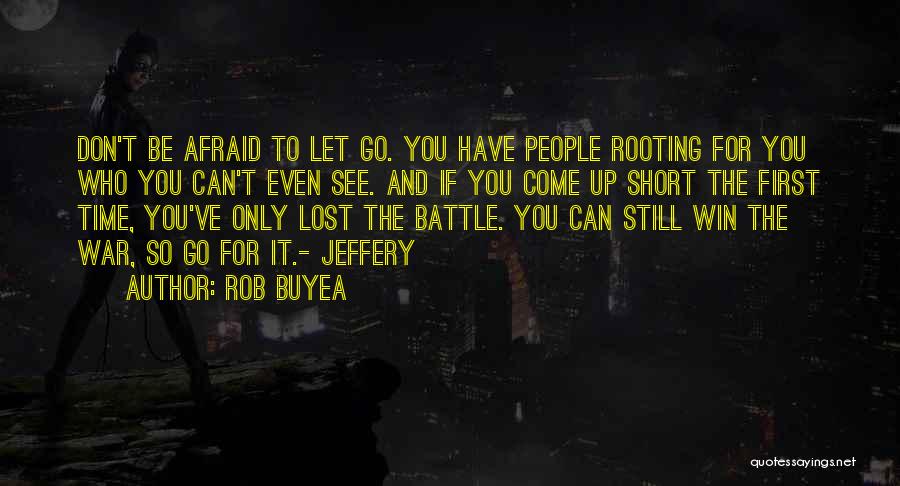 Rob Buyea Quotes: Don't Be Afraid To Let Go. You Have People Rooting For You Who You Can't Even See. And If You