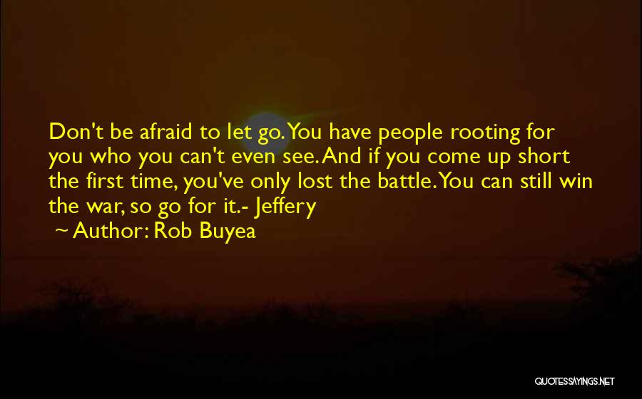 Rob Buyea Quotes: Don't Be Afraid To Let Go. You Have People Rooting For You Who You Can't Even See. And If You