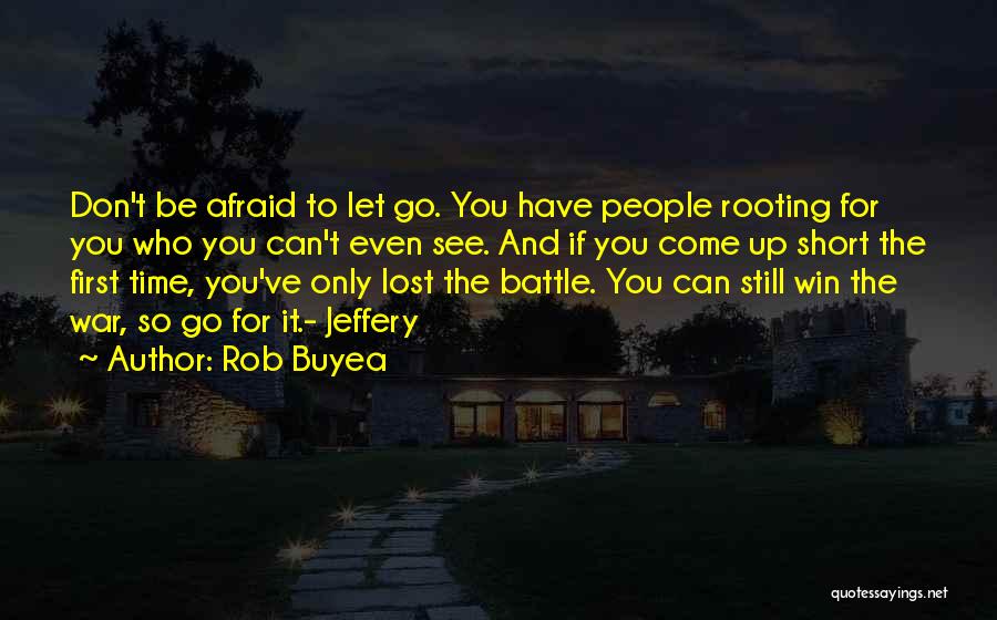 Rob Buyea Quotes: Don't Be Afraid To Let Go. You Have People Rooting For You Who You Can't Even See. And If You