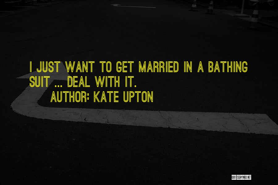 Kate Upton Quotes: I Just Want To Get Married In A Bathing Suit ... Deal With It.