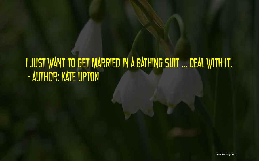 Kate Upton Quotes: I Just Want To Get Married In A Bathing Suit ... Deal With It.