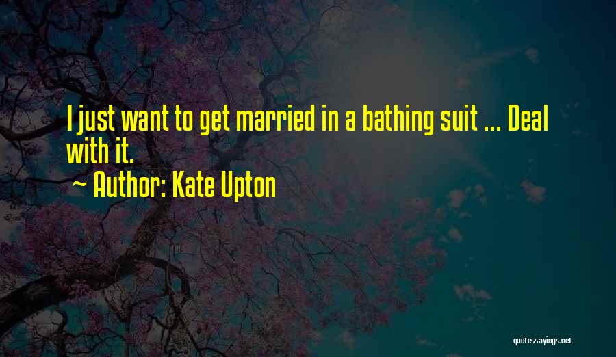 Kate Upton Quotes: I Just Want To Get Married In A Bathing Suit ... Deal With It.