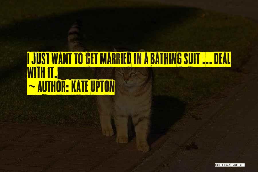 Kate Upton Quotes: I Just Want To Get Married In A Bathing Suit ... Deal With It.