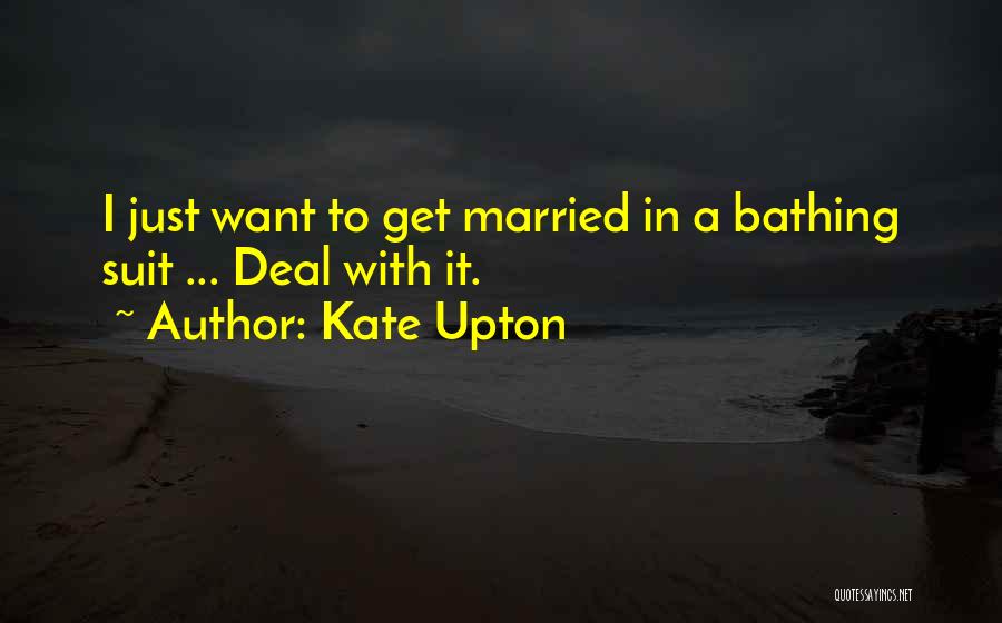 Kate Upton Quotes: I Just Want To Get Married In A Bathing Suit ... Deal With It.