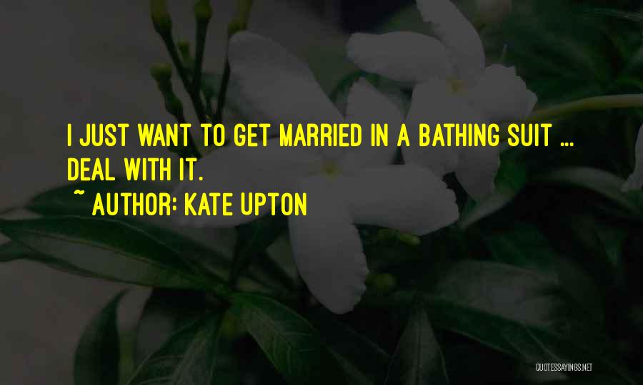 Kate Upton Quotes: I Just Want To Get Married In A Bathing Suit ... Deal With It.