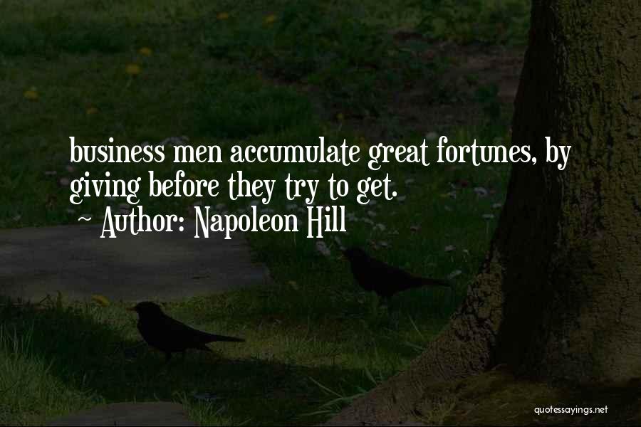 Napoleon Hill Quotes: Business Men Accumulate Great Fortunes, By Giving Before They Try To Get.