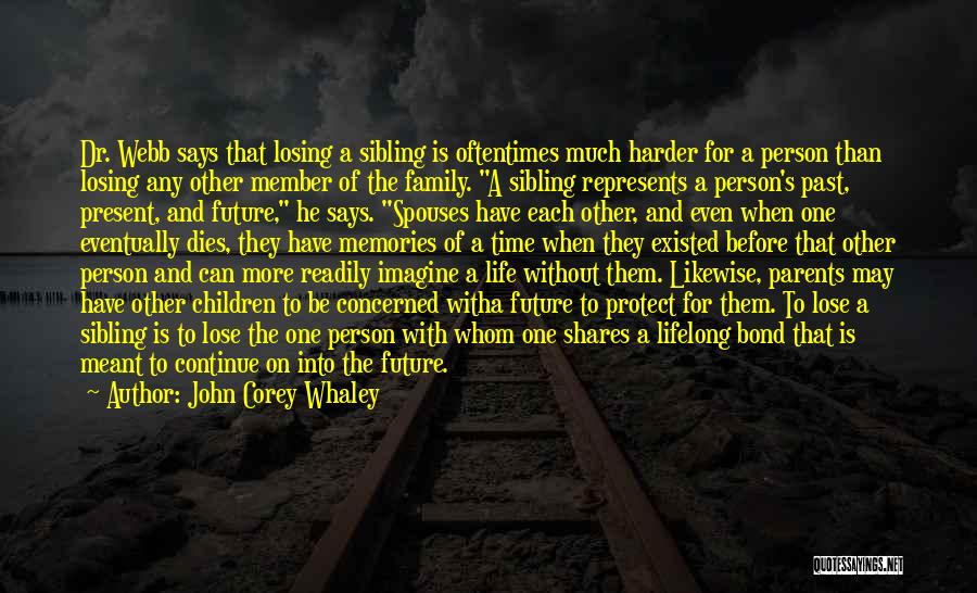 John Corey Whaley Quotes: Dr. Webb Says That Losing A Sibling Is Oftentimes Much Harder For A Person Than Losing Any Other Member Of