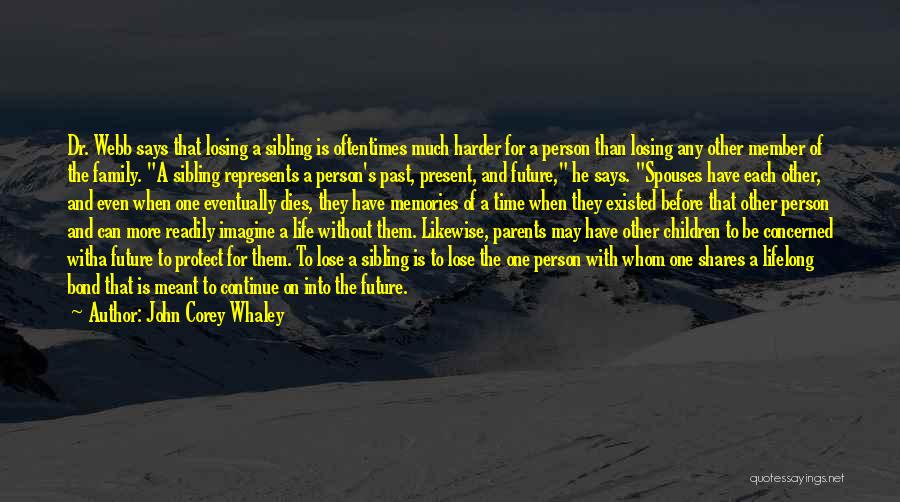 John Corey Whaley Quotes: Dr. Webb Says That Losing A Sibling Is Oftentimes Much Harder For A Person Than Losing Any Other Member Of