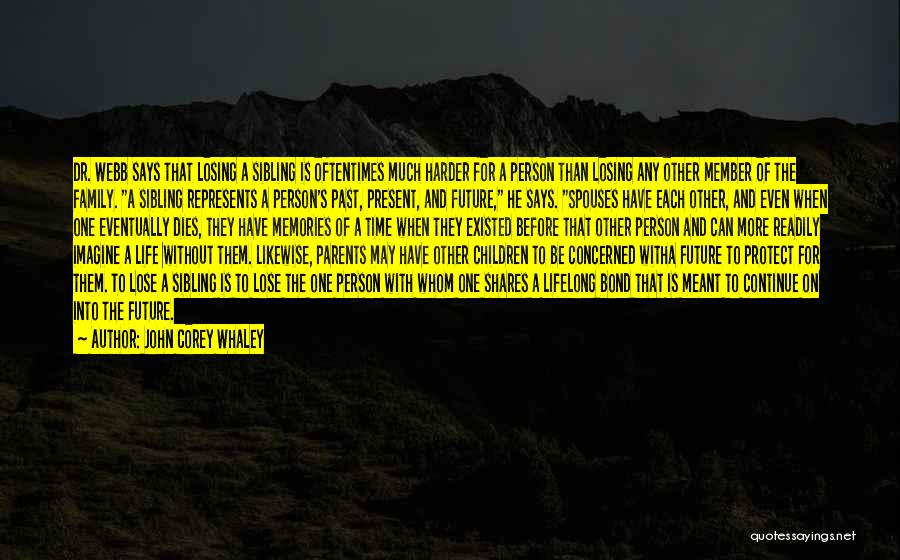 John Corey Whaley Quotes: Dr. Webb Says That Losing A Sibling Is Oftentimes Much Harder For A Person Than Losing Any Other Member Of