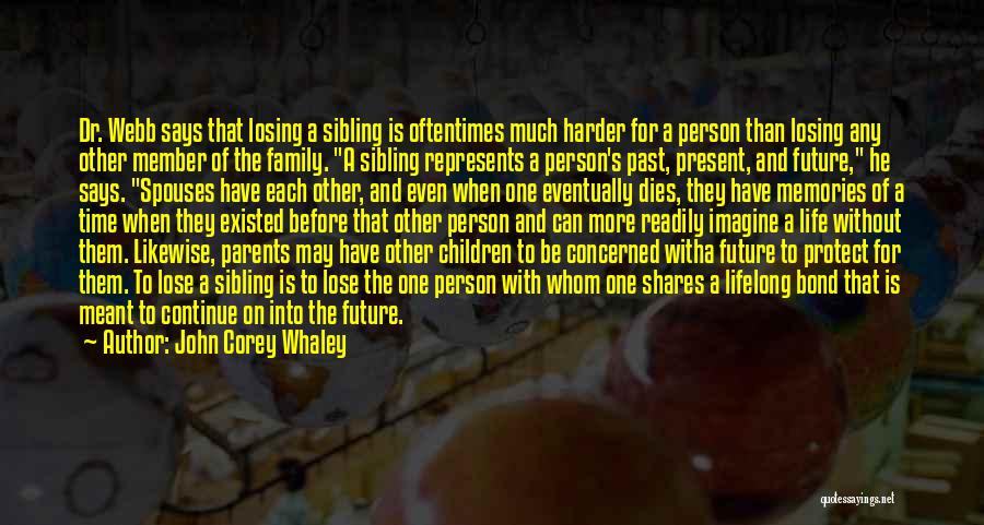 John Corey Whaley Quotes: Dr. Webb Says That Losing A Sibling Is Oftentimes Much Harder For A Person Than Losing Any Other Member Of