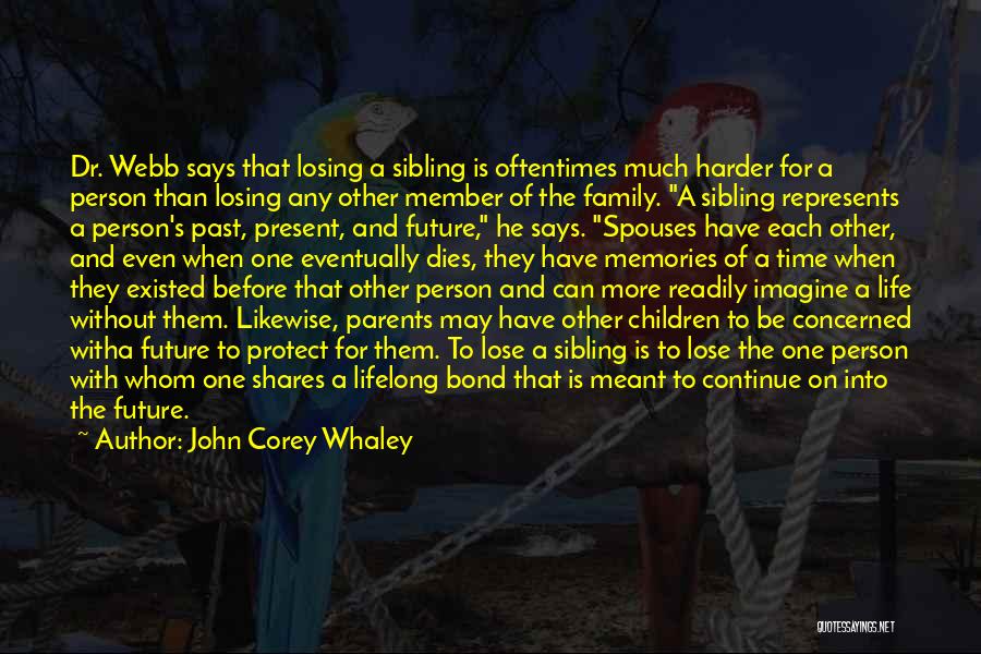 John Corey Whaley Quotes: Dr. Webb Says That Losing A Sibling Is Oftentimes Much Harder For A Person Than Losing Any Other Member Of