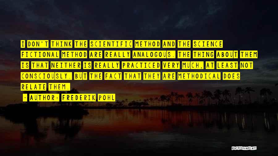 Frederik Pohl Quotes: I Don't Think The Scientific Method And The Science Fictional Method Are Really Analogous. The Thing About Them Is That