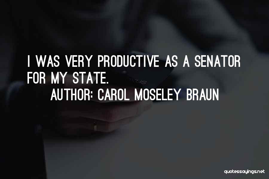 Carol Moseley Braun Quotes: I Was Very Productive As A Senator For My State.