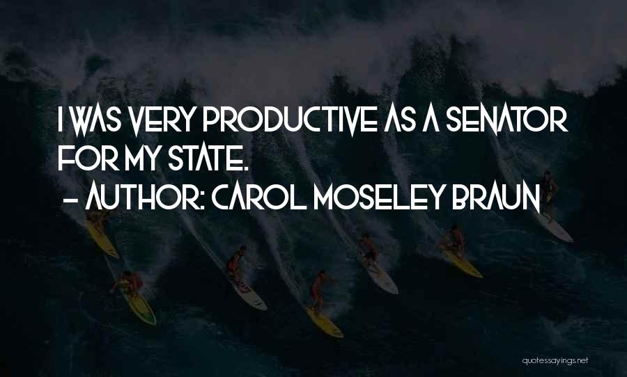 Carol Moseley Braun Quotes: I Was Very Productive As A Senator For My State.