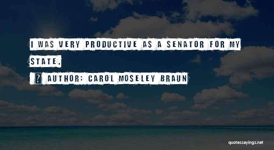 Carol Moseley Braun Quotes: I Was Very Productive As A Senator For My State.